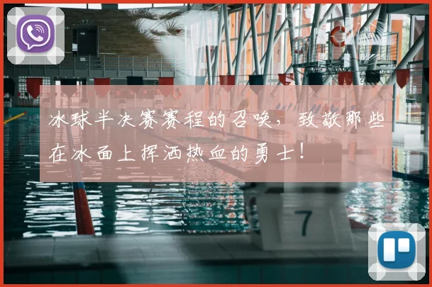 冰球半决赛赛程的召唤,致敬那些在冰面上挥洒热血的勇士!